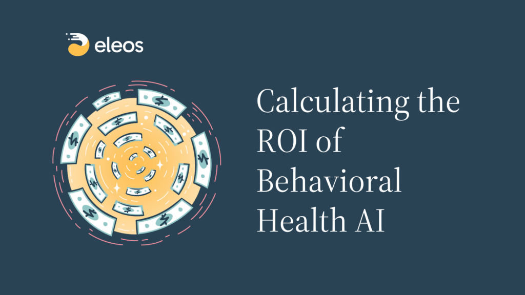 The ROI of Behavioral Health AI: 4 Ways Eleos Boosts Your Bottom Line