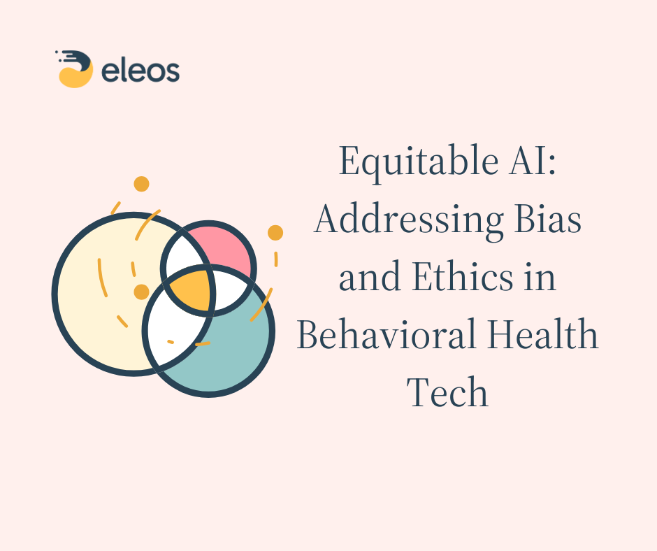 Creating Equitable AI: Bias & Ethics Best Practices in Behavioral Health Tech