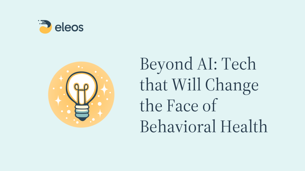 Beyond AI: Tech That Will Change the Face of Behavioral Health