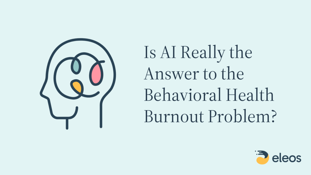 Is AI Really the Answer to the Behavioral Health Burnout Problem?