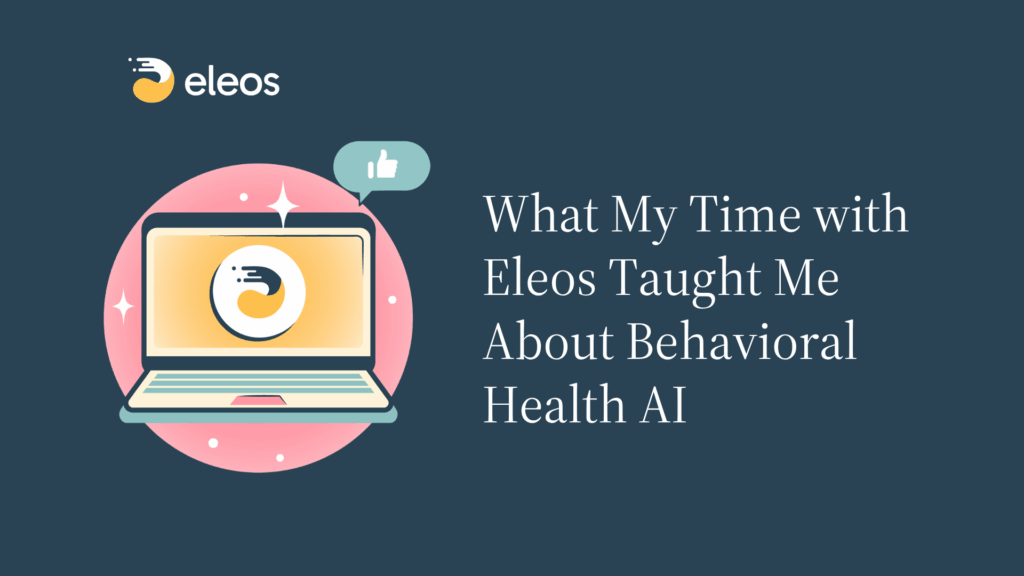 For the Record: What Three Years With Eleos Taught Me About Behavioral Health Tech