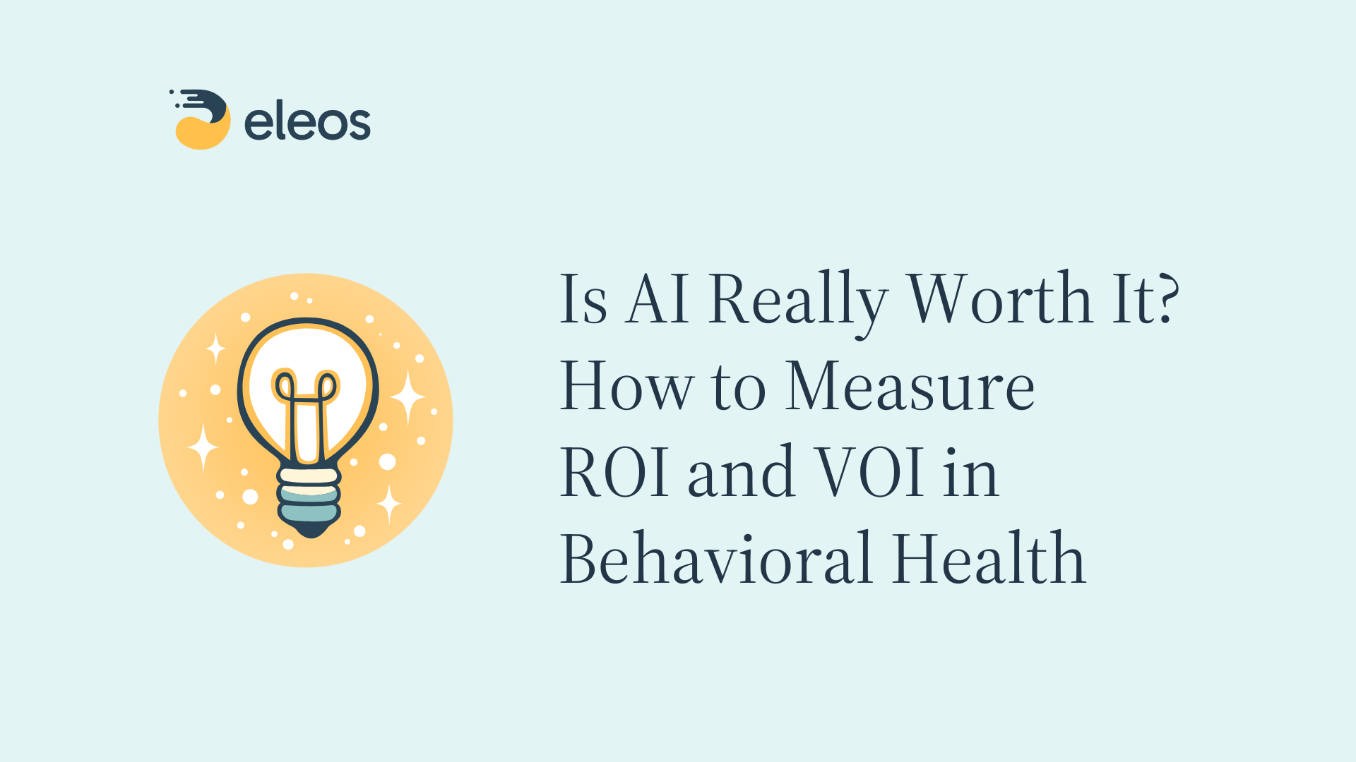 Image of a yellow light bulb with blur background that reads: Is AI Really Worth It? How to Measure ROI and VOI in Behavioral Health