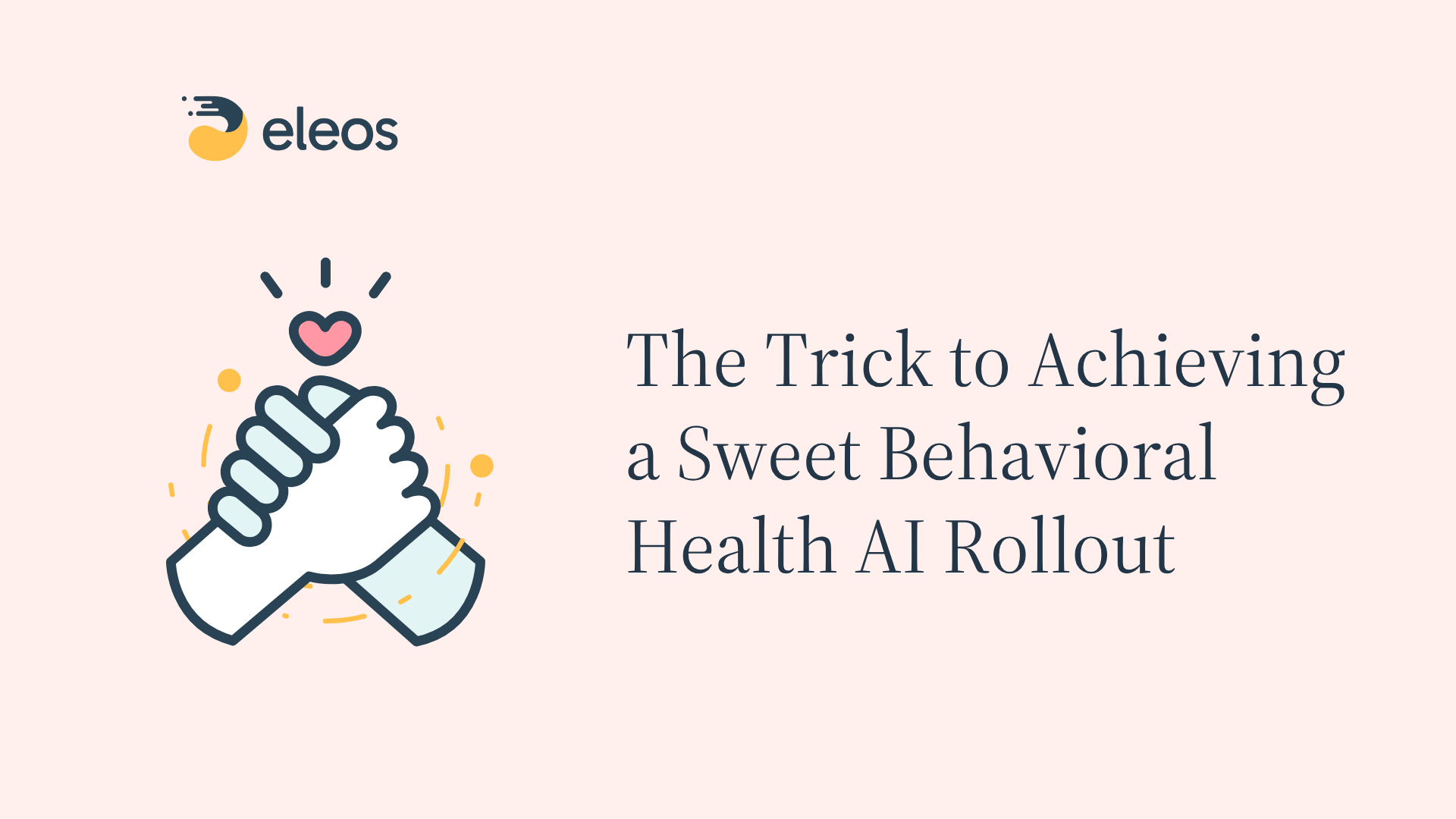 Blog image with shaking hands and overlay text that says “The Trick to Achieving a Sweet Behavioral Health AI Rollout.”