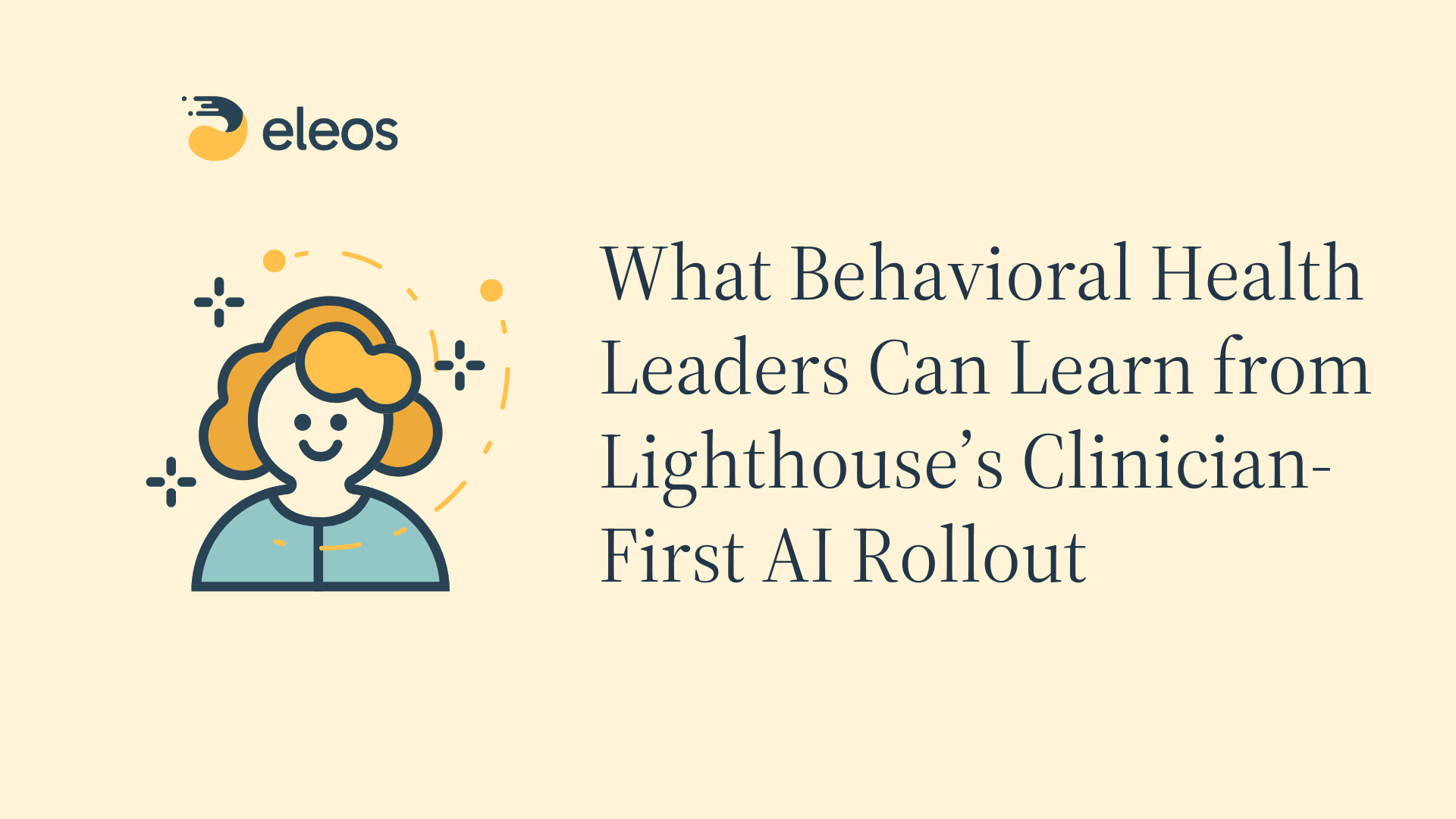 Headline “What Behavioral Health Leaders Can Learn from Lighthouse’s Clinician-First AI Rollout” displayed next to a clinician, symbolizing a clinician-first AI documentation solution.