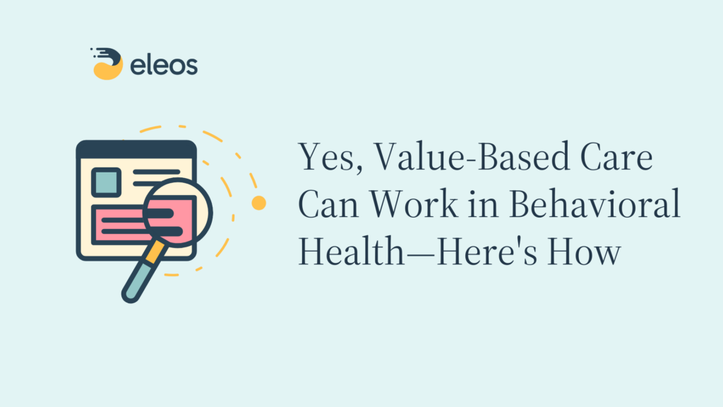 Yes, Value-Based Care Can Work in Behavioral Health—Here’s How