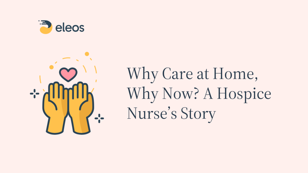 Why Care at Home, Why Now? A Hospice Nurse’s Story