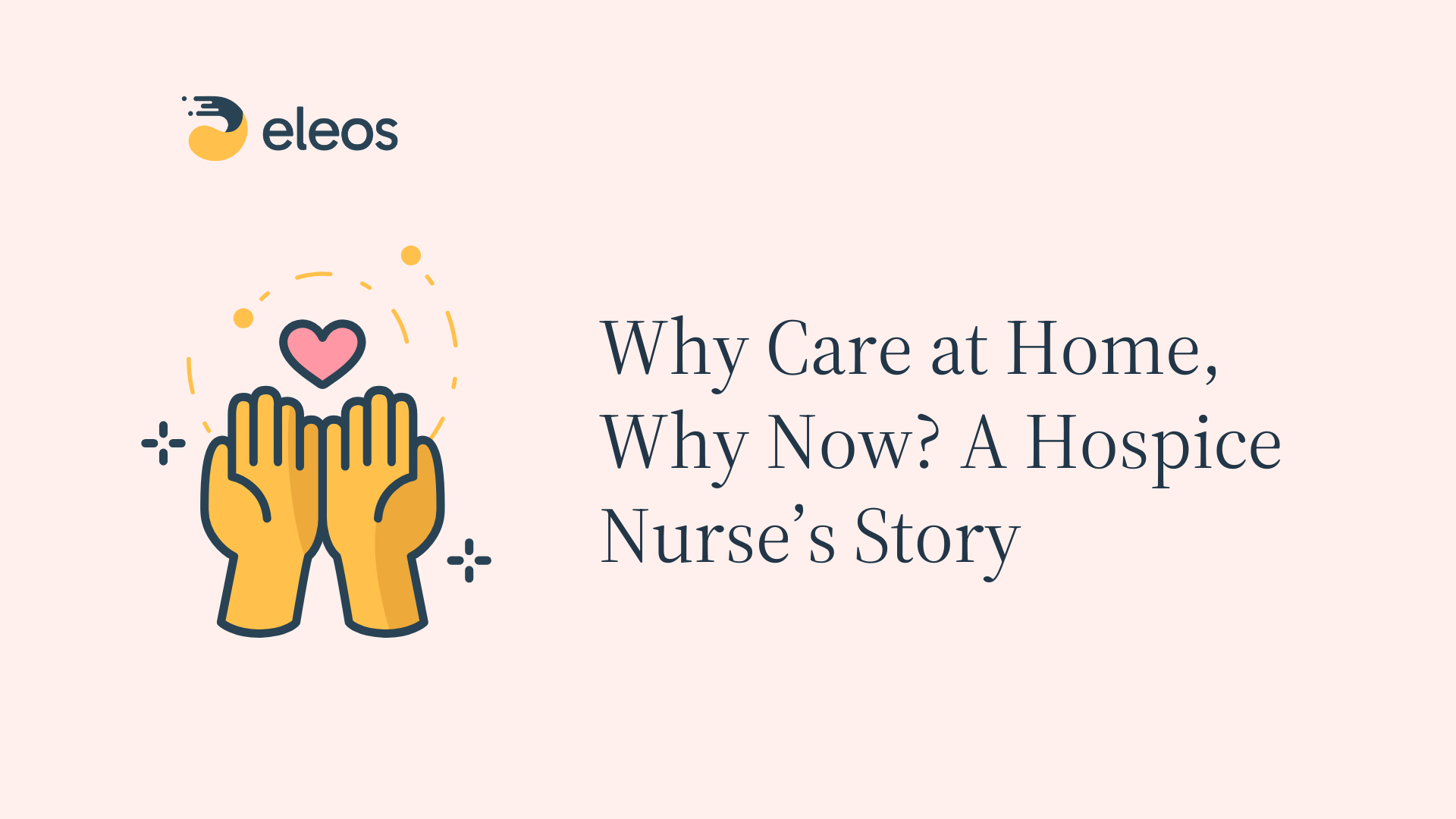 Hands holding a heart on a pink background representing compassionate home care, with the blog title “Why Post-Acute Care, Why Now? A Hospice Nurse’s Story.”
