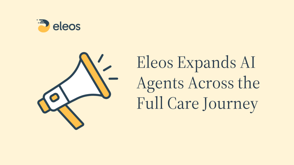 Eleos Expands AI Agents Across the Full Care Journey