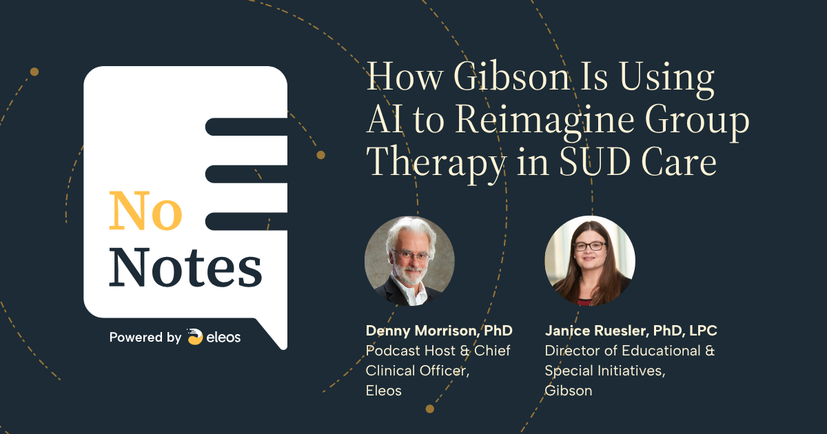 Podcast cover image for No Notes featuring host Denny Morrison, PhD, and guest Janice Ruesler, PhD, LPC, Director of Educational & Special Initiatives at Gibson Center for Behavioral Change, with the episode title: How Gibson Is Using AI to Reimagine Group Therapy in SUD Care.