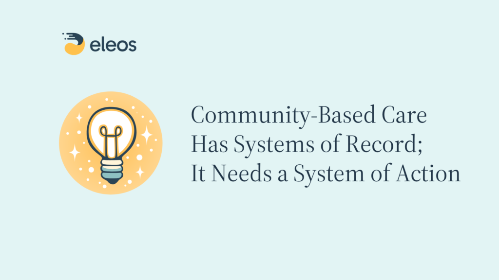 Community-Based Care Has Systems of Record; It Needs a System of Action