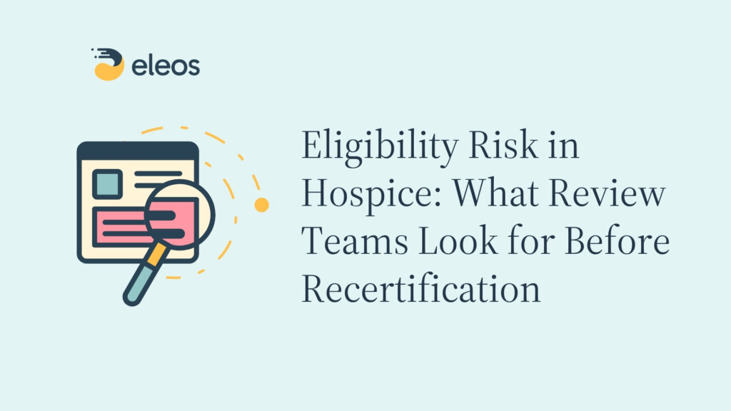 Eligibility Risk in Hospice: What Review Teams Look for Before Recertification