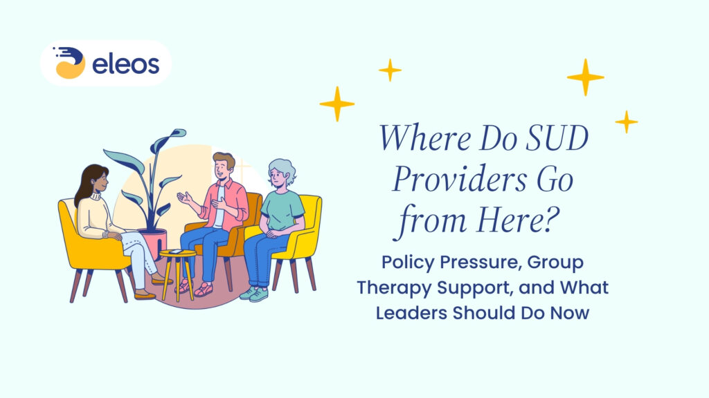 Where Do SUD Providers Go from Here? Policy Pressure, Group Therapy Support, and What Leaders Should Do Now